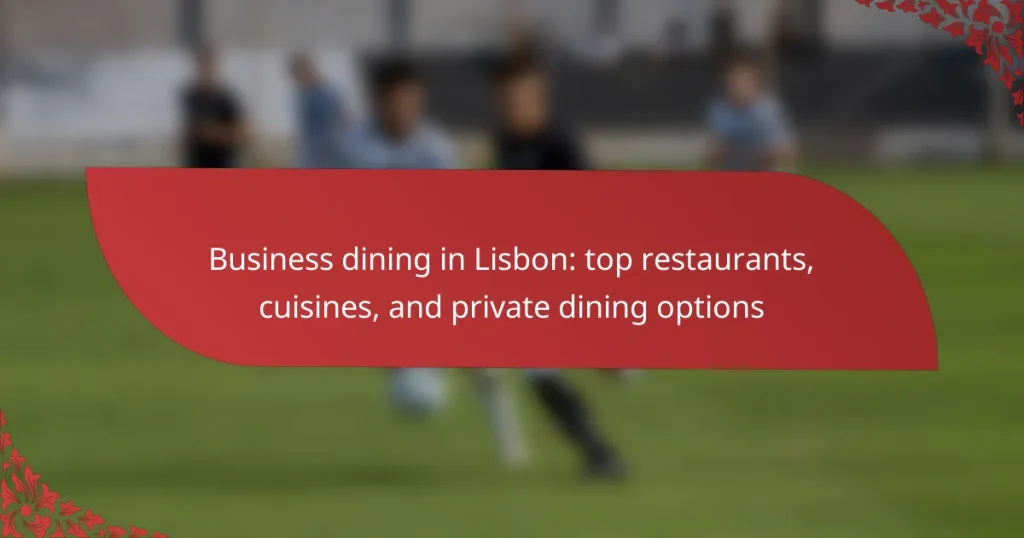 Business dining in Lisbon: top restaurants, cuisines, and private dining options