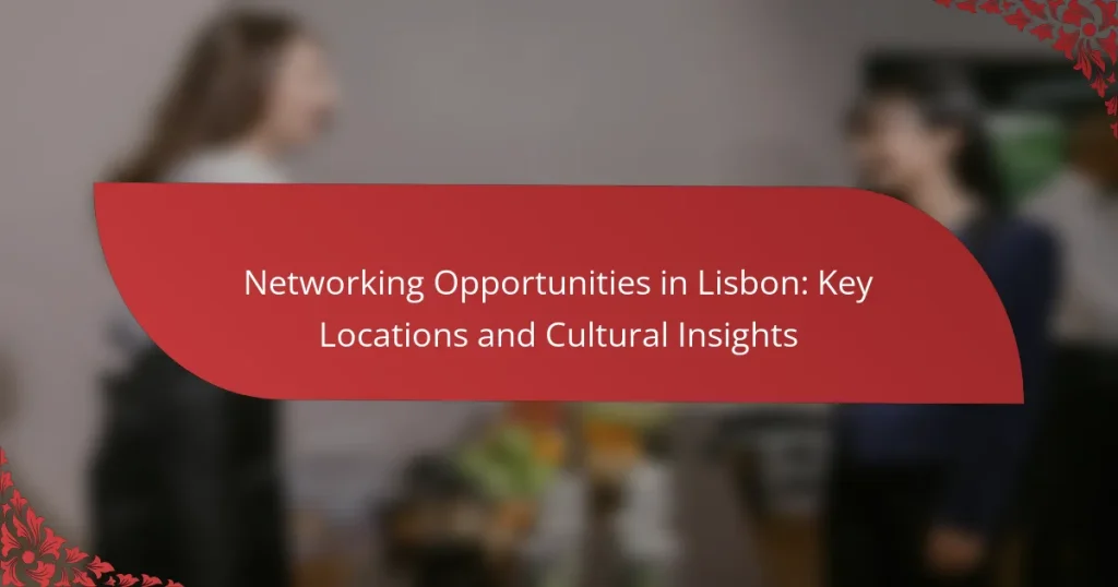 Networking Opportunities in Lisbon: Key Locations and Cultural Insights