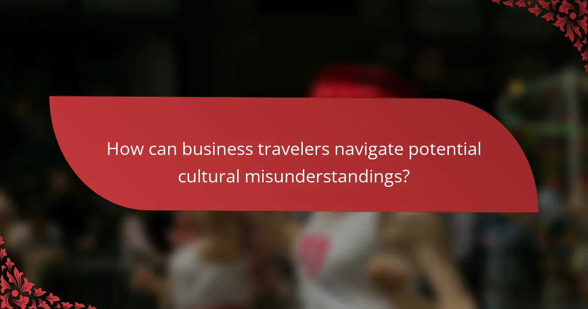 How can business travelers navigate potential cultural misunderstandings?