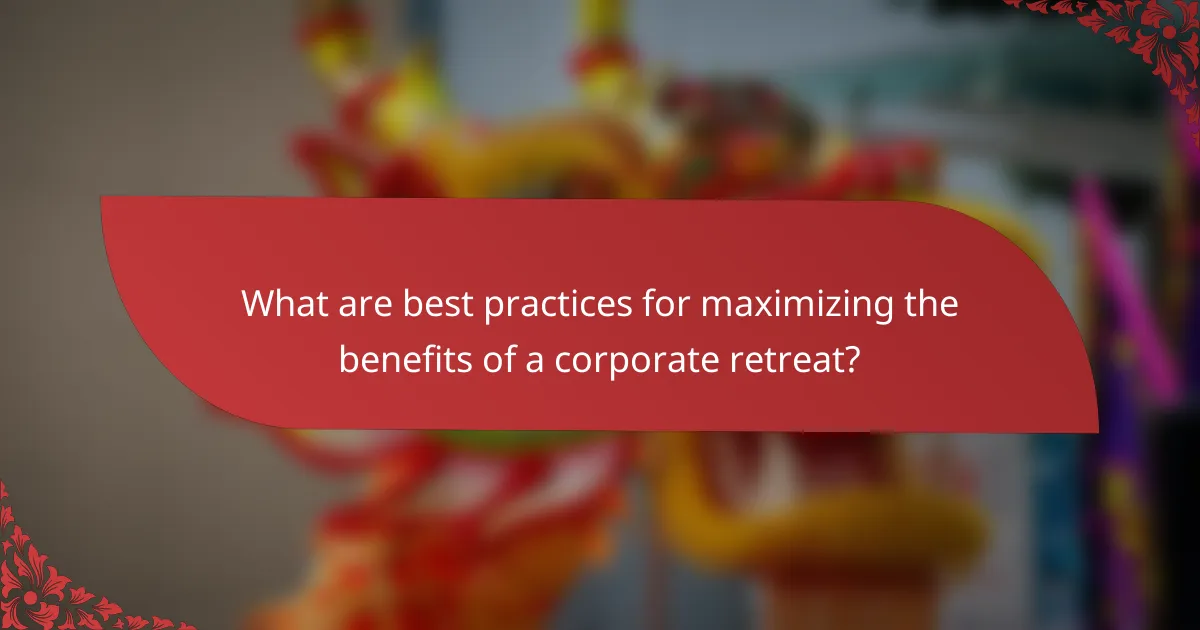 What are best practices for maximizing the benefits of a corporate retreat?