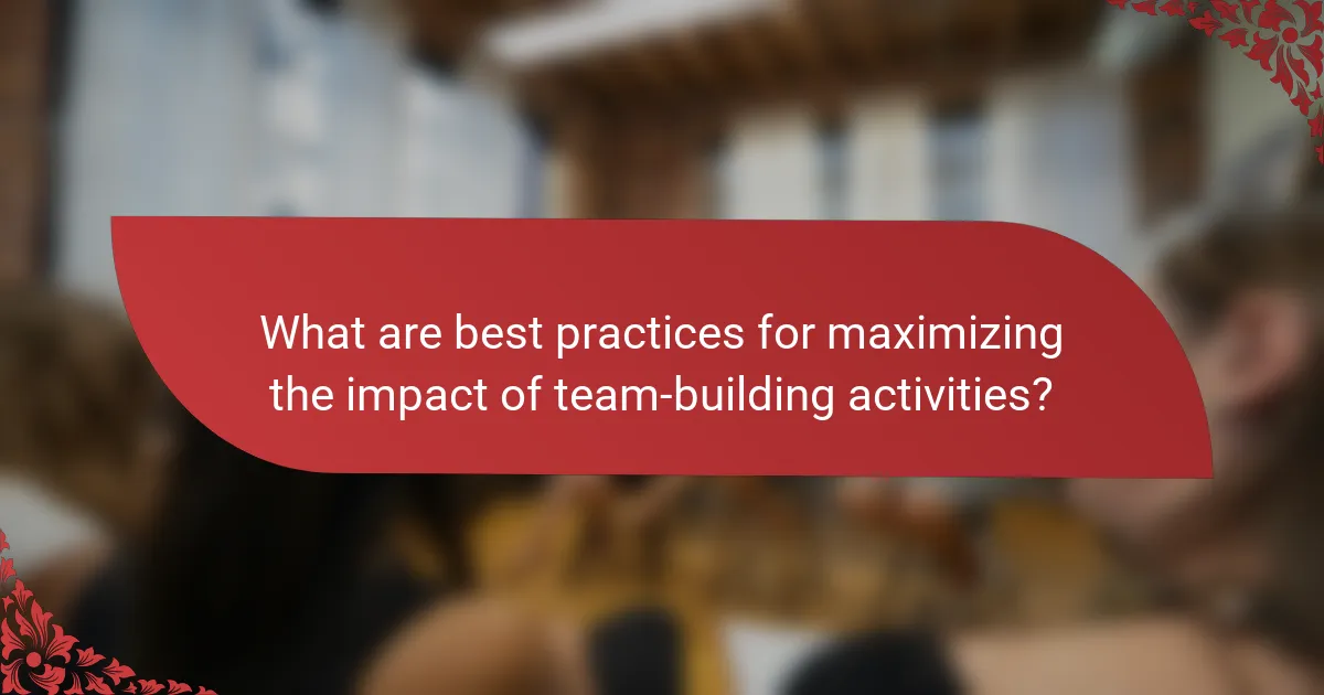 What are best practices for maximizing the impact of team-building activities?