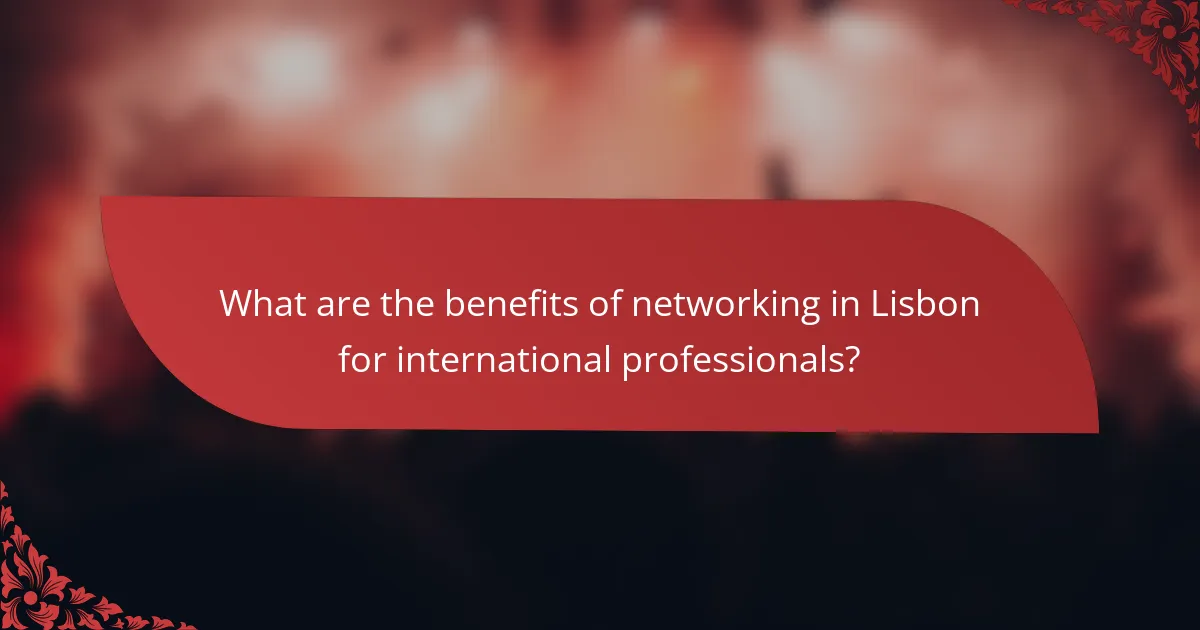 What are the benefits of networking in Lisbon for international professionals?