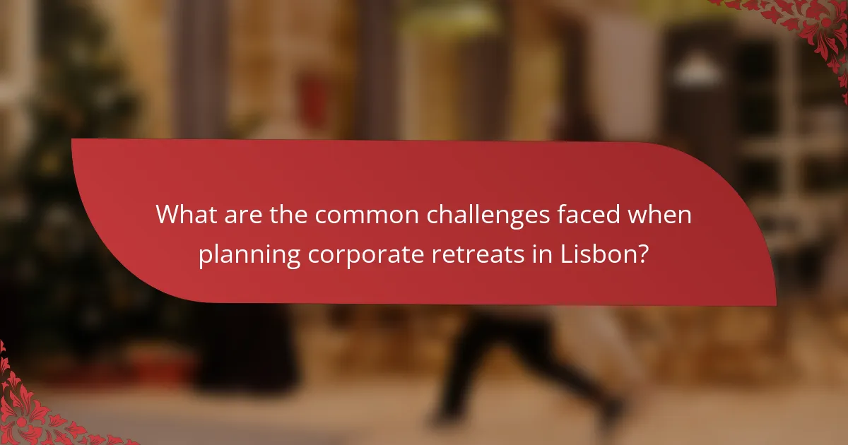 What are the common challenges faced when planning corporate retreats in Lisbon?