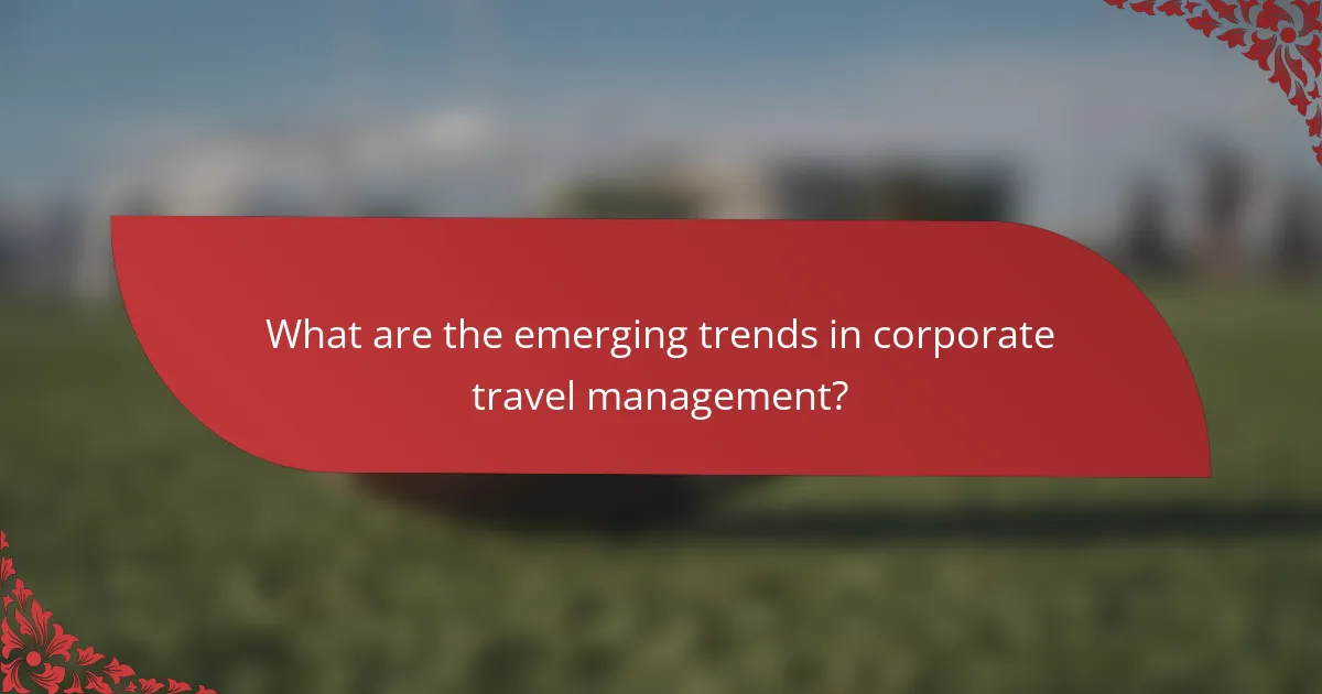 What are the emerging trends in corporate travel management?
