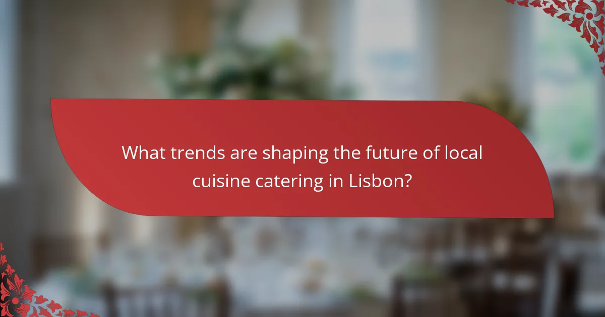 What trends are shaping the future of local cuisine catering in Lisbon?