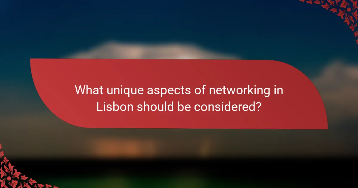 What unique aspects of networking in Lisbon should be considered?
