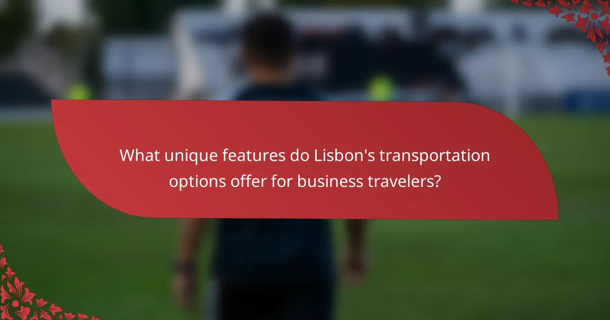 What unique features do Lisbon's transportation options offer for business travelers?