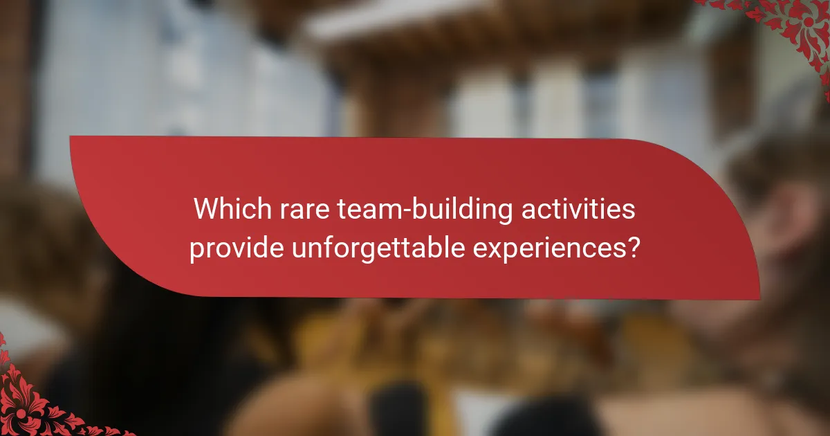 Which rare team-building activities provide unforgettable experiences?